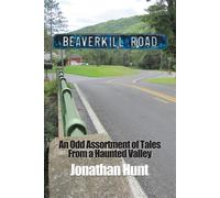 Beaverkill Road: An Odd Assortment Of Tales From A Haunted Valley