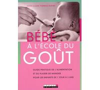 Bébé à l'école du goût: Guide pratique de l'alimentation et du plaisir de manger pour les enfants de..