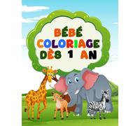 Bébé coloriage dès 1 an: beaux dessins d'animaux pour les filles et les garçons de 1 à 4 ans , images grand format amusantes à colorier pour bébé à partir de 1ans