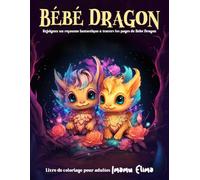 Bébé Dragon: Livre de coloriage pour adultes avec des pages relaxantes pour stimuler l'imagination et la créativité à tout âge