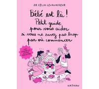 Bébé est là ! Petit guide pour vous aider si vous ne savez pas trop par où commencer - Célia Levavasseur - Nathan - broché - Guide