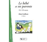 Bebe et ses parents 4e edition (le) 0 à 18 mois - Guillotte - Chronique Sociale - broché - Essai