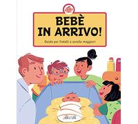 Bebè in arrivo! Guida per fratelli e sorelle maggiori. Ediz. a colori