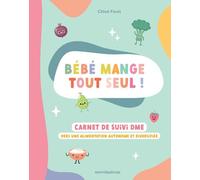 Bébé Mange Tout Seul ! - Carnet De Suivi Dme - Vers Une Alimentation Autonome Et Diversifiée