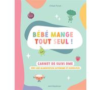 Bébé mange tout seul !: Carnet de suivi DME : vers une alimentation autonome et diversifiée