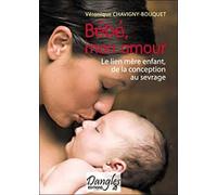 Bébé mon amour Le lien mère-enfant de la conception au sevrage - Véronique Chavigny-Bouquet - Dangles - broché - Guide