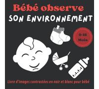 Bébé observe son environnement Livre contrasté en noir et blanc pour nourrisson 0-18 mois: Idéal cadeau de naissance nouveau né Livre d'observation en noir et blanc