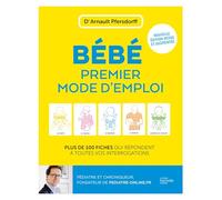 Bébé, premier mode d'emploi: Plus de 100 fiches qui répondent à toutes vos interrogations / nouvelle édition augmentée