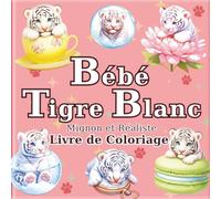 Bébé Tigre Blanc: Livre de Coloriage de Tigres Blancs Mignons et Réalistes pour Adultes : 50 belles illustrations pour un moment de détente et ... comme cadeau pour les amoureux des tigres.