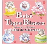 Bebé Tigre Blanco: Un libro de colorear de tigres blancos monos y realistas para adultos: 50 bellas ilustraciones para un momento de relajación y ... como regalo para los amantes de los tigres.