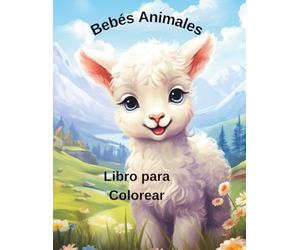 Bebés Animales Libro para Colorear: Perfecto para Todas las Edades: 109 Adorables Ilustraciones de Animales del Bosque, la Selva y la Granja