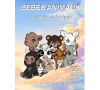 Bébés Animaux - Livre de Coloriage pour Enfants de 3 à 8 Ans / 50 Illustrations Adorables pour Stimuler la Créativité et la Détente: BE