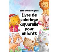 Bébés animaux mignons - Livre de coloriage aquarelle pour enfants: Coloriage à l'eau pour enfants de 8 à 12 ans