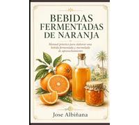 Bebidas fermentadas de naranja: Manual práctico para elaborar una bebida fermentada y mermelada de aprovechamiento