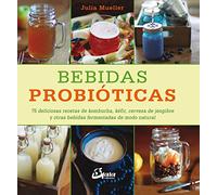 Bebidas probióticas: 75 deliciosas recetas de kombucha, kéfir, cerveza de jengibre y otras bebidas fermentadas de modo natural
