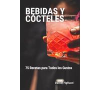 Bebidas y Cócteles 75 Recetas para Todos los Gustos: Libro de cócteles / Bebidas alcohólicas / Bebidas energéticas sin azucar / Recetas de batidos saludables / Agua detox / Smoothies recetas