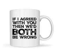 BeBuz Mug humoristique en céramique blanche avec inscription « If I Agreed with You Then We'd Both Be Wrong » - 325 ml - Cadeau humoristique sarcastique pour collègues et amis