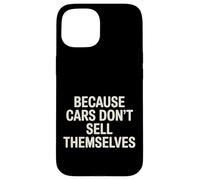 Because Cars Don't Sell Themselves Car Salesman - Coque pour iPhone 15