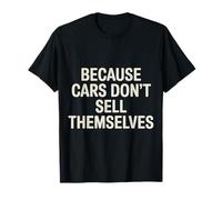 Because Cars Don't Sell Themselves Car Salesman - T-Shirt