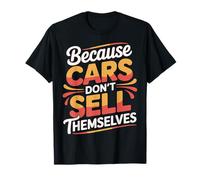 Because Cars Don't Sell Themselves Car Salesman - T-Shirt