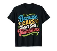 Because Cars Don't Sell Themselves Car Salesman - T-Shirt