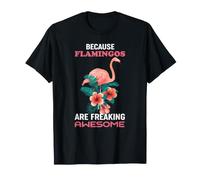Because Flamingos are Freaking Awesome Flamingo T-Shirt