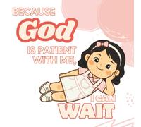 Because God Is Patient With Me, I Can Wait: A Christian Picture Book About Patience, Trusting God's Timing, Emotional Growth, and Biblical Character for Kids Ages 3-7