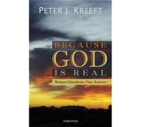 Because God is Real Sixteen Questions One Answer by Peter Kreeft Peter Kreeft (Auteur)