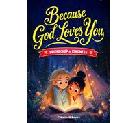 Because God Loves You Inspiring Christian Stories about Friendship & Kindness: With Fun & Meaningful Life Lessons & Missions That Build Social Skills, Empathy, & Emotional Intelligence for Girls