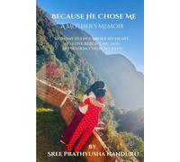Because He Chose Me - A Mother’s Memoir: How his silence broke me, his love rebuilt me, and his wisdom chose me - By Sree Prathyusha Nanduru