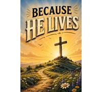 Because He Lives: For Sermon Notes, Prayer Journaling, Bible Study & Daily Reflection