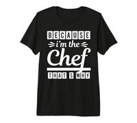 Because I Am The Chef Thats Why Funny Cook Chefs Lover T-Shirt Haut de Gamme