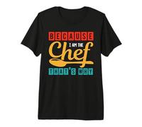 Because I Am The Chef Thats Why Funny Cook Chefs Lover T-Shirt Haut de Gamme
