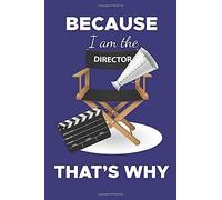 Because I Am The Director That's Why: Funny Quote Movie Director Lined Notebook, Present For Cinematographers, Film Director Journal, Film Student Gift