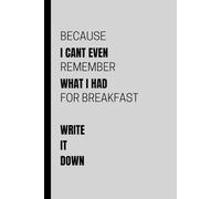 Because I Cant Even Remember What i Had For Breakfast: Funny Gift Notebook Journal for Friends and Family