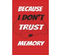 Because I don't trust my memory