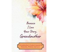 Because I Love Your Story, Grandmother: A Grandmother’s Guided Journal Of Memories, Wisdom And Love