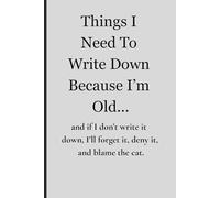 Because I’m old and if I don’t write it down, I’ll forget it, deny it, and blame the cat.: Funny Gift Notebook Journal, Gift For Co-workers, Friends and Family
