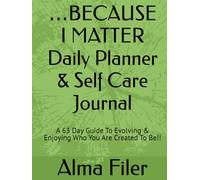 …BECAUSE I MATTER Daily Planner & Self Care Journal: A 63 Day Guide To Evolving & Enjoying Who You Are Created To Be!!