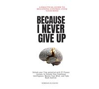 Because I Never Give Up: A Practical Guide to Regaining Control over Your Mind