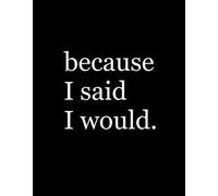 Because I Said I Would.