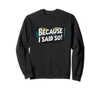Because I Said So. Citation drôle, Sarcasme Sweatshirt