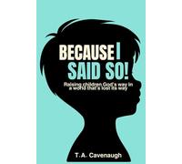 Because I Said So!: Raising children God’s way in a world that’s lost its way.