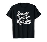 Because I Said So That's Why T-Shirt