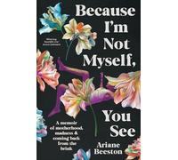 Because I'm Not Myself, You See: A Memoir of Motherhood, Madness and Coming Back from the Brink