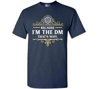 Because I'm The DM That's Why RPG Game Master Funny Parody DT Adult T-Shirt Tee
