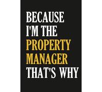 Because I'm The Property Manager That's Why Notebook: Funny Property Management Notebook With 100 Lined Pages 6x9 inches, Great Appreciation Gift Idea For A Property Manager