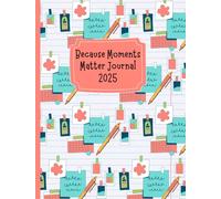Because Moments Matter Journal 2025: Notebook for Daily Thoughts to Scrapbook