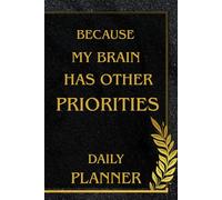 Because My Brain Has Other Priorities: 75 Sheets, Undated Daily Planner 2025-2026 For The Beautifully Distracted, With Ease Organization, Multitasking and Boosting of Productivity
