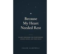 Because My Heart Needed Rest: Islamic Reminders for Overthinkers, Anxious Minds, and Tired Souls